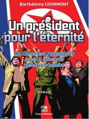 cover image of Un président pour l'éternité--Ou Comment Pyongyang nous a (encore) vendu sa bombe